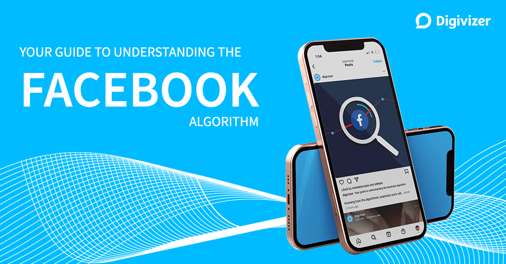 Your guide to understanding the Facebook algorithm - Digivizer